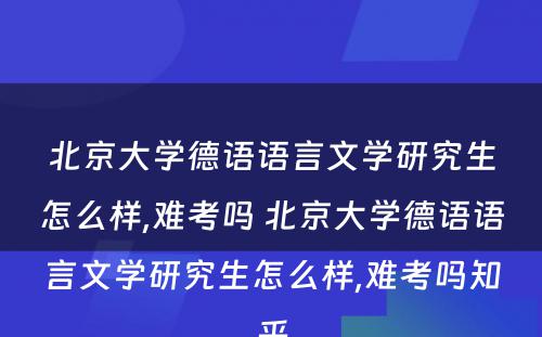 北京大学德语语言文学研究生怎么样,难考吗 北京大学德语语言文学研究生怎么样,难考吗知乎