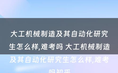 大工机械制造及其自动化研究生怎么样,难考吗 大工机械制造及其自动化研究生怎么样,难考吗知乎