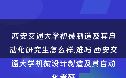 西安交通大学机械制造及其自动化研究生怎么样,难吗 西安交通大学机械设计制造及其自动化考研