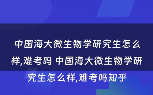 中国海大微生物学研究生怎么样,难考吗 中国海大微生物学研究生怎么样,难考吗知乎