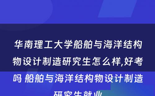 华南理工大学船舶与海洋结构物设计制造研究生怎么样,好考吗 船舶与海洋结构物设计制造研究生就业