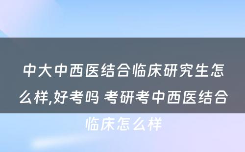 中大中西医结合临床研究生怎么样,好考吗 考研考中西医结合临床怎么样