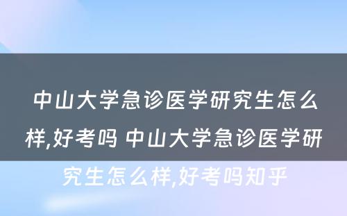 中山大学急诊医学研究生怎么样,好考吗 中山大学急诊医学研究生怎么样,好考吗知乎