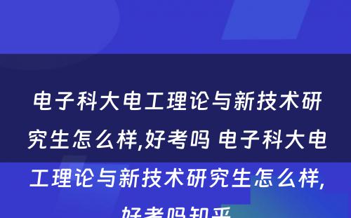 电子科大电工理论与新技术研究生怎么样,好考吗 电子科大电工理论与新技术研究生怎么样,好考吗知乎