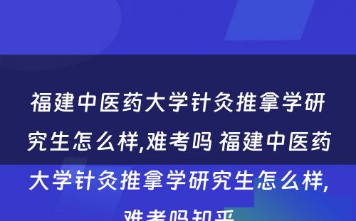 福建中医药大学针灸推拿学研究生怎么样,难考吗 福建中医药大学针灸推拿学研究生怎么样,难考吗知乎