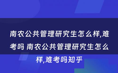 南农公共管理研究生怎么样,难考吗 南农公共管理研究生怎么样,难考吗知乎