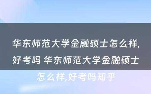 华东师范大学金融硕士怎么样,好考吗 华东师范大学金融硕士怎么样,好考吗知乎