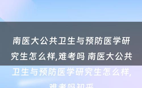 南医大公共卫生与预防医学研究生怎么样,难考吗 南医大公共卫生与预防医学研究生怎么样,难考吗知乎