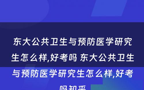 东大公共卫生与预防医学研究生怎么样,好考吗 东大公共卫生与预防医学研究生怎么样,好考吗知乎