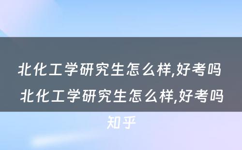 北化工学研究生怎么样,好考吗 北化工学研究生怎么样,好考吗知乎