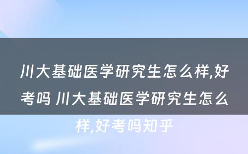 川大基础医学研究生怎么样,好考吗 川大基础医学研究生怎么样,好考吗知乎