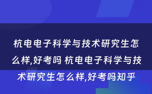 杭电电子科学与技术研究生怎么样,好考吗 杭电电子科学与技术研究生怎么样,好考吗知乎