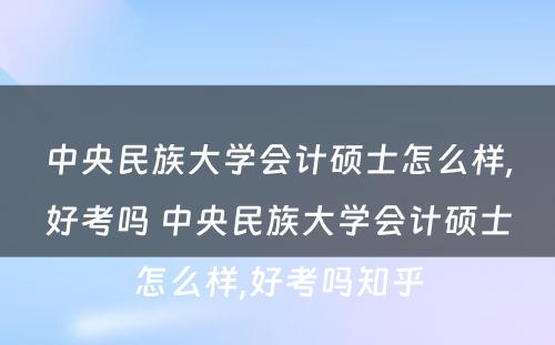 中央民族大学会计硕士怎么样,好考吗 中央民族大学会计硕士怎么样,好考吗知乎