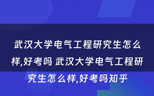 武汉大学电气工程研究生怎么样,好考吗 武汉大学电气工程研究生怎么样,好考吗知乎