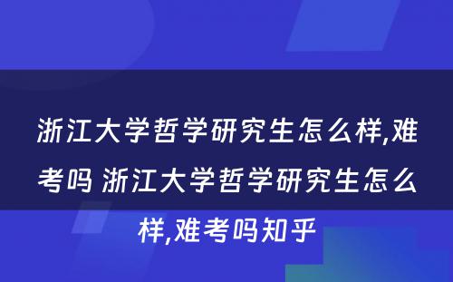 浙江大学哲学研究生怎么样,难考吗 浙江大学哲学研究生怎么样,难考吗知乎