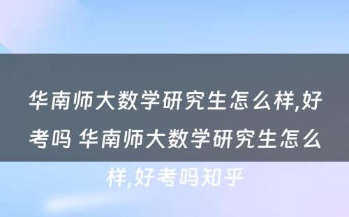 华南师大数学研究生怎么样,好考吗 华南师大数学研究生怎么样,好考吗知乎