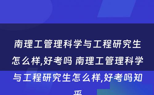 南理工管理科学与工程研究生怎么样,好考吗 南理工管理科学与工程研究生怎么样,好考吗知乎