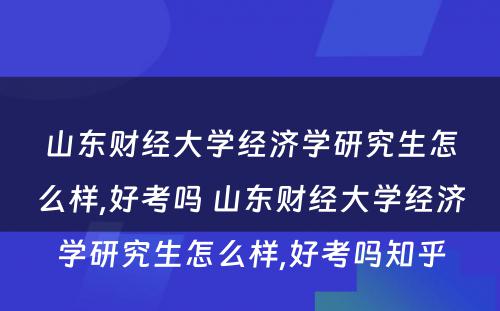 山东财经大学经济学研究生怎么样,好考吗 山东财经大学经济学研究生怎么样,好考吗知乎