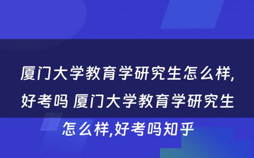 厦门大学教育学研究生怎么样,好考吗 厦门大学教育学研究生怎么样,好考吗知乎