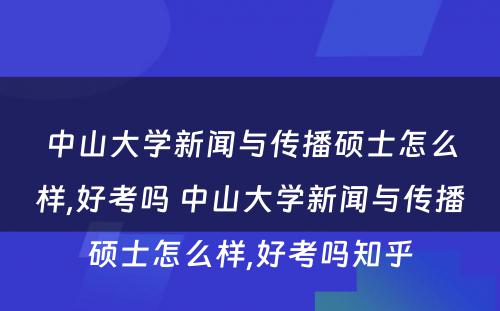 中山大学新闻与传播硕士怎么样,好考吗 中山大学新闻与传播硕士怎么样,好考吗知乎