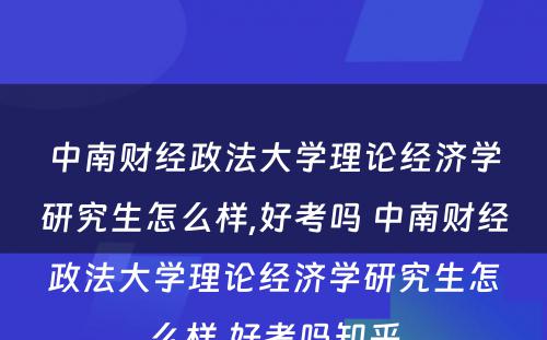 中南财经政法大学理论经济学研究生怎么样,好考吗 中南财经政法大学理论经济学研究生怎么样,好考吗知乎