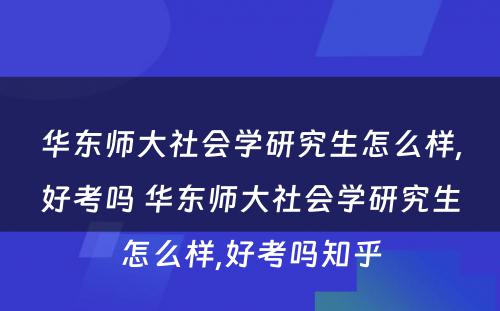 华东师大社会学研究生怎么样,好考吗 华东师大社会学研究生怎么样,好考吗知乎