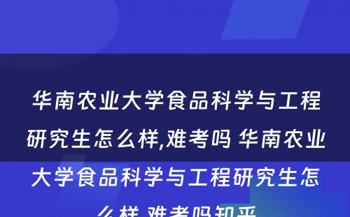 华南农业大学食品科学与工程研究生怎么样,难考吗 华南农业大学食品科学与工程研究生怎么样,难考吗知乎