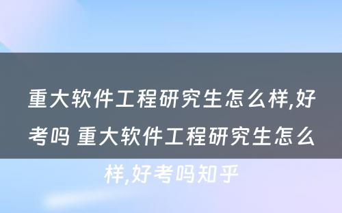 重大软件工程研究生怎么样,好考吗 重大软件工程研究生怎么样,好考吗知乎