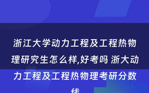 浙江大学动力工程及工程热物理研究生怎么样,好考吗 浙大动力工程及工程热物理考研分数线