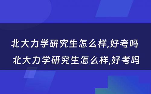 北大力学研究生怎么样,好考吗 北大力学研究生怎么样,好考吗