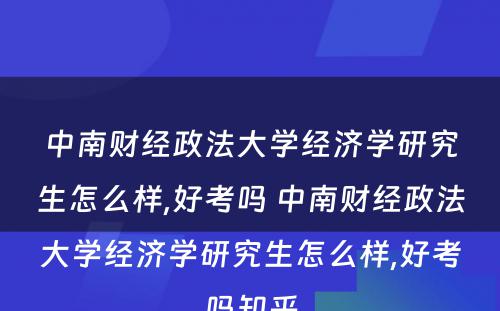 中南财经政法大学经济学研究生怎么样,好考吗 中南财经政法大学经济学研究生怎么样,好考吗知乎