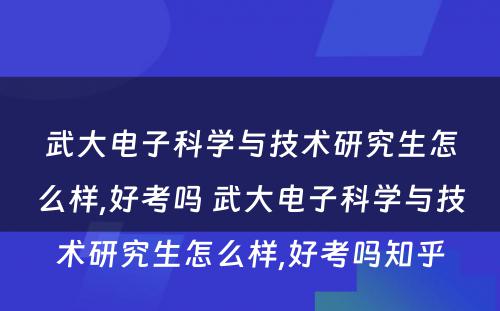 武大电子科学与技术研究生怎么样,好考吗 武大电子科学与技术研究生怎么样,好考吗知乎