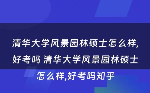 清华大学风景园林硕士怎么样,好考吗 清华大学风景园林硕士怎么样,好考吗知乎