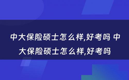 中大保险硕士怎么样,好考吗 中大保险硕士怎么样,好考吗