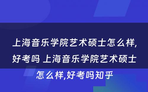 上海音乐学院艺术硕士怎么样,好考吗 上海音乐学院艺术硕士怎么样,好考吗知乎