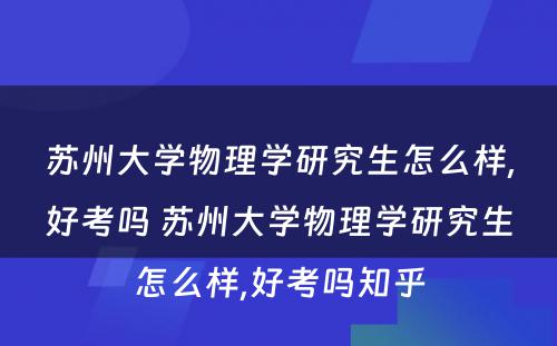 苏州大学物理学研究生怎么样,好考吗 苏州大学物理学研究生怎么样,好考吗知乎