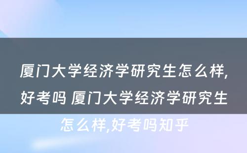 厦门大学经济学研究生怎么样,好考吗 厦门大学经济学研究生怎么样,好考吗知乎