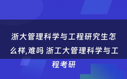 浙大管理科学与工程研究生怎么样,难吗 浙工大管理科学与工程考研