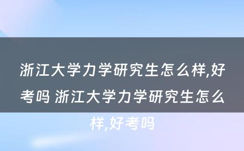 浙江大学力学研究生怎么样,好考吗 浙江大学力学研究生怎么样,好考吗