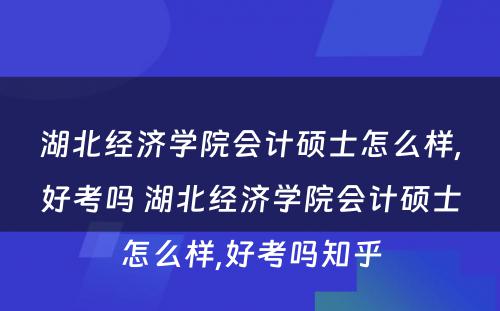 湖北经济学院会计硕士怎么样,好考吗 湖北经济学院会计硕士怎么样,好考吗知乎