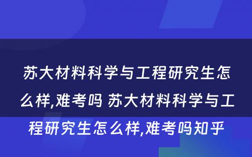 苏大材料科学与工程研究生怎么样,难考吗 苏大材料科学与工程研究生怎么样,难考吗知乎