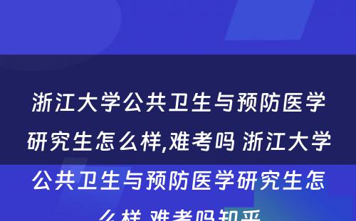 浙江大学公共卫生与预防医学研究生怎么样,难考吗 浙江大学公共卫生与预防医学研究生怎么样,难考吗知乎