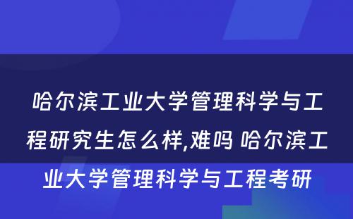 哈尔滨工业大学管理科学与工程研究生怎么样,难吗 哈尔滨工业大学管理科学与工程考研