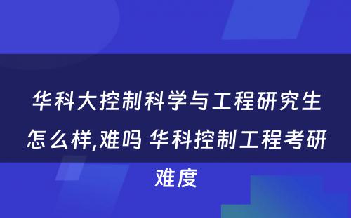 华科大控制科学与工程研究生怎么样,难吗 华科控制工程考研难度