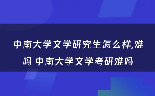 中南大学文学研究生怎么样,难吗 中南大学文学考研难吗