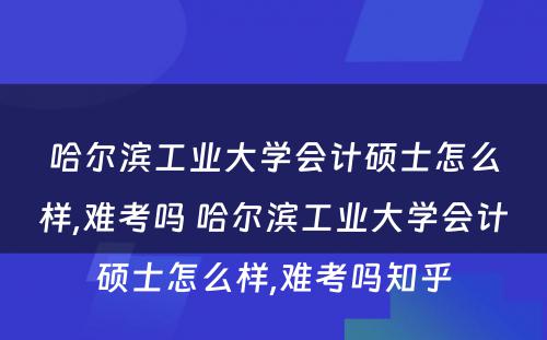 哈尔滨工业大学会计硕士怎么样,难考吗 哈尔滨工业大学会计硕士怎么样,难考吗知乎