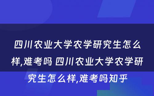 四川农业大学农学研究生怎么样,难考吗 四川农业大学农学研究生怎么样,难考吗知乎