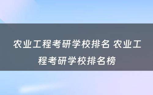 农业工程考研学校排名 农业工程考研学校排名榜