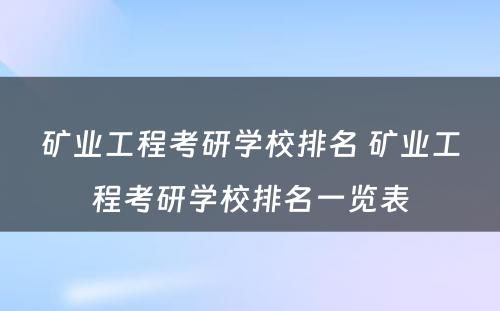 矿业工程考研学校排名 矿业工程考研学校排名一览表