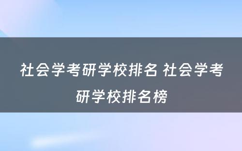 社会学考研学校排名 社会学考研学校排名榜